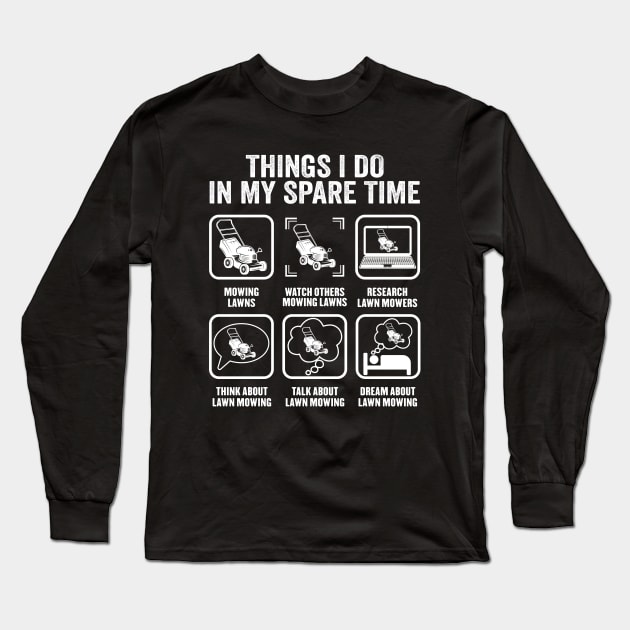 Things I Do In My Spare Time, Funny Lawn Mowing Long Sleeve T-Shirt by Wakzs3Arts